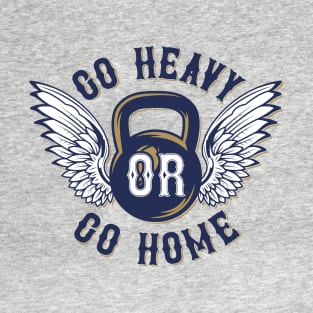 Go Heavy Or Go Home T-Shirt